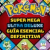Pokémon. Super mega ultra deluxe guía esencial definitiva